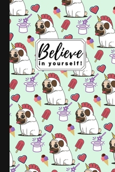 Believe In Yourself!: Funny Pug Gift ~ Small Lined Notebook (6" x 9")