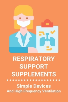 Paperback Respiratory Support Supplements: Simple Devices And High Frequency Ventilation: Nature'S Secret Respiratory Support & Defense Book
