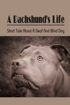 Paperback A Dachshund's Life: Short Tale About A Deaf And Blind Dog: Animal-Related Book