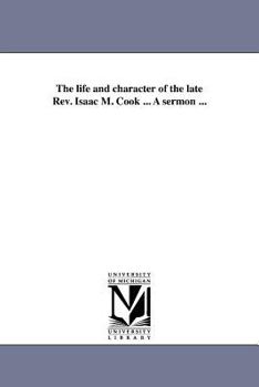 Paperback The life and character of the late Rev. Isaac M. Cook ... A sermon ... Book