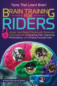 Paperback Brain Training for Riders: Unlock Your Riding Potential with Stressless Techniques for Conquering Fear, Improving Performance, and Finding Focused Cal Book