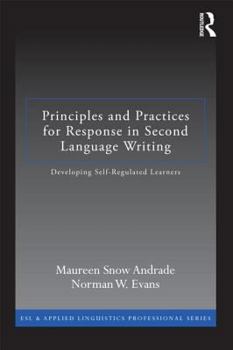 Principles and Practices for Response in Second Language Writing: Developing Self-Regulated Learners - Book  of the ESL & Applied Linguistics Professional