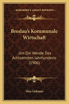 Paperback Breslau's Kommunale Wirtschaft: Um Die Wende Des Achtzehnten Jahrhunderts (1906) [German] Book