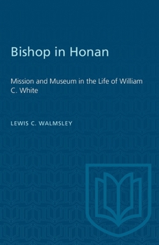 Bishop in Honan: Mission and Museum in the Life of William C. White