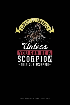 Paperback Always Be Yourself Unless You Can Be A Scorpion Then Be A Scorpion: Dual Notebook - Dotted & Lined Book