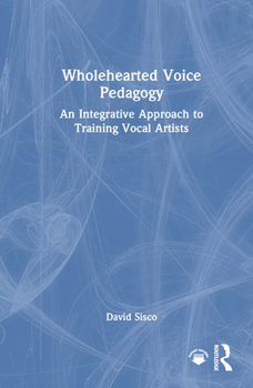 Hardcover Wholehearted Voice Pedagogy: An Integrative Approach to Training Vocal Artists Book