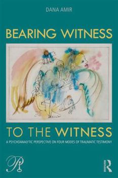 Paperback Bearing Witness to the Witness: A Psychoanalytic Perspective on Four Modes of Traumatic Testimony Book