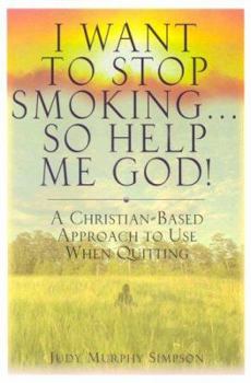 Paperback I Want To Stop Smoking . . . So Help Me God!: A Christian-Based Approach To Use When Quitting Book