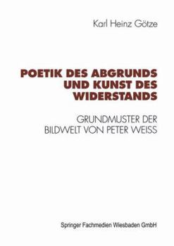 Paperback Poetik Des Abgrunds Und Kunst Des Widerstands: Grundmuster Der Bildwelt Von Peter Weiss [German] Book