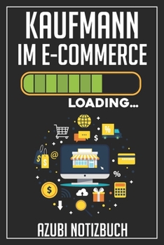 Kaufmann im E-Commerce Loading… Azubi Notizbuch: 120 Seiten Liniert im Format A5 (6x9 Zoll) mit Soft Cover Glänzend. (German Edition)