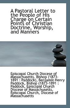 A Pastoral Letter to the People of His Charge on Certain Points of Christian Doctrine, Worship, And