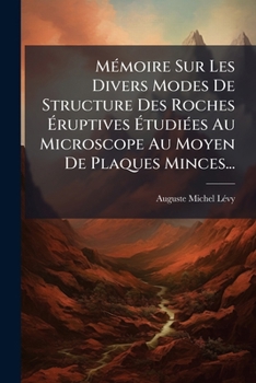 Paperback Mémoire Sur Les Divers Modes De Structure Des Roches Éruptives Étudiées Au Microscope Au Moyen De Plaques Minces... [French] Book