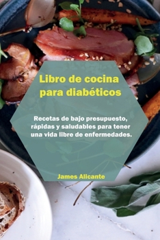 Paperback Libro de cocina para diab?ticos: Recetas de bajo presupuesto, r?pidas y saludables para tener una vida libre de enfermedades. Recupere la confianza y [Spanish] Book