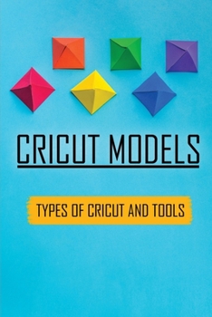 Paperback Cricut Models: Types Of Cricut And Tools: Cricut Design Book