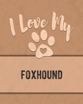 I Love My Foxhound: For the Pet You Love, Track Vet, Health, Medical, Vaccinations and More in this Book