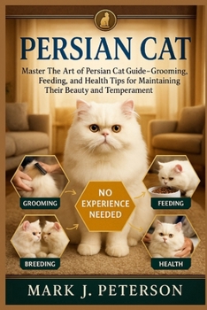 Paperback Persian Cat: Master The Art of Persian Cat Guide - Grooming, Feeding, Breeding, and Health Tips for Maintaining Their Beauty and Temperament Book