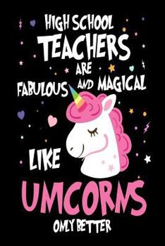 Paperback High School Teachers are Fabulous and Magical Like Unicorns Only Better: Best High School Teacher Ever Unicorn Gift Notebook Book