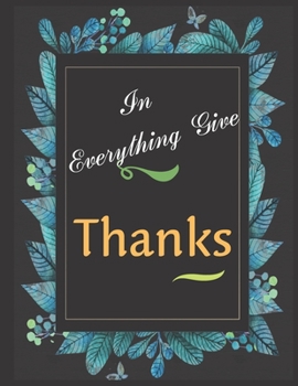 Paperback In Everything Give Thanks Notebook Journal Gift: Gratitude Journal Notebook Inspirational Quote Like Thankful Journal Book