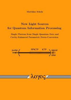 Paperback New Light Sources for Quantum Information Processing -- Single Photons from Single Quantum Dots and Cavity-Enhanced Parametric Down-Conversion Book