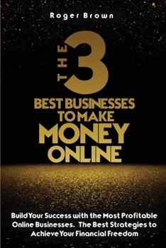 Paperback The Three Best Businesses To Make Money Online: A Complete Guide to Launch a Shopify Store. Marketing Strategies and Dropshipping Business Models to I Book