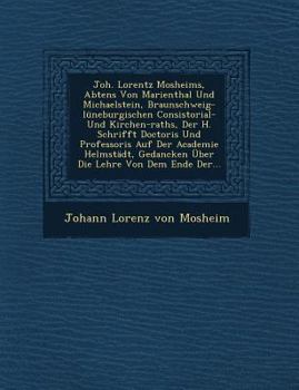 Joh. Lorentz Mosheims, Abtens Von Marienthal Und Michaelstein, Braunschweig-Luneburgischen Consistorial- Und Kirchen-Raths, Der H. Schrifft Doctoris U