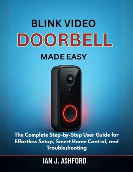 Paperback Blink Video Doorbell Made Easy: The Complete Step-by-Step User Guide for Effortless Setup, Smart Home Control, and Troubleshooting Book