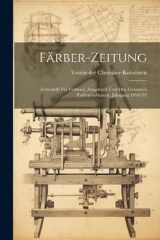 F�rber-Zeitung: Zeitschrift F�r F�rberei, Zeugdruck Und Den Gesamten Farbenverbrauch, Jahrgang 1894/95