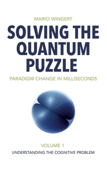 Paperback Solving the Quantum Puzzle. Paradigm Change in Milliseconds: Volume 1: Understanding the Cognitive Problem Book