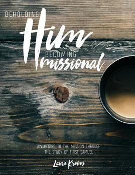 Paperback Beholding Him, Becoming Missional: Awakening to the Mission through the Study of First Samuel. Book