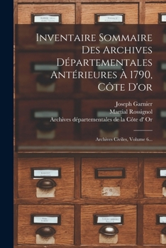 Paperback Inventaire Sommaire Des Archives Départementales Antérieures À 1790, Côte D'or: Archives Civiles, Volume 6... [French] Book