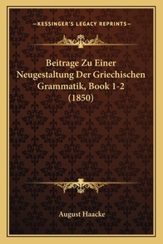 Paperback Beitrage Zu Einer Neugestaltung Der Griechischen Grammatik, Book 1-2 (1850) [German] Book