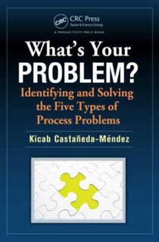 Paperback What's Your Problem?: Identifying and Solving the Five Types of Process Problems Book
