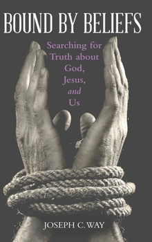 Hardcover Bound by Beliefs: Searching for Truth About God, Jesus, and Us Book