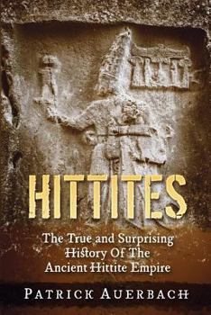 Paperback Hittites: The True and Surprising History Of The Ancient Hittite Empire Book