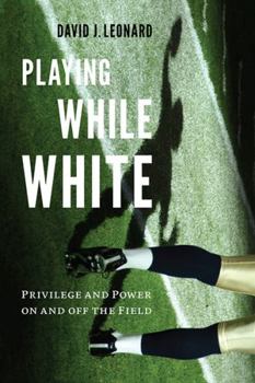 Paperback Playing While White: Privilege and Power on and Off the Field Book