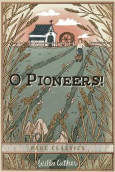 O Pioneers!: Willa Cather’s Prairie Masterpiece of Strength, Land & the American Frontier