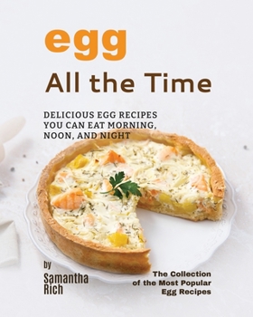 Paperback Eggs All the Time: Delicious Egg Recipes You Can Eat Morning, Noon, and Night Book