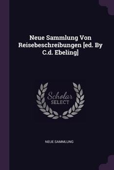 Paperback Neue Sammlung Von Reisebeschreibungen [ed. By C.d. Ebeling] Book