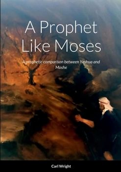 Paperback A Prophet Like Moses: A prophetic comparison between Yeshua and Moshe Book
