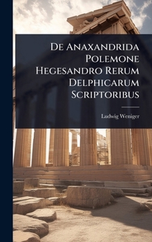 Hardcover De Anaxandrida Polemone Hegesandro Rerum Delphicarum Scriptoribus [Latin] Book