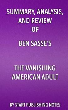 Summary, Analysis, and Review of Ben Sasse's The Vanishing American Adult: Our Coming-of-Age Crisis and How to Rebuild a Culture of Self-Reliance
