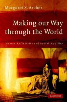 Hardcover Making Our Way Through the World: Human Reflexivity and Social Mobility Book