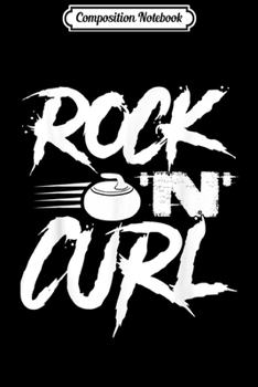 Composition Notebook: Rock 'N Curl White Funny Ice Curling Rock Pun Curling  Journal/Notebook Blank Lined Ruled 6x9 100 Pages