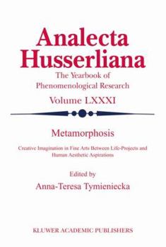 Metamorphosis: Creative Imagination in Fine Arts Between Life-Projects and Human Aesthetic Aspirations - Book  of the Analecta Husserliana