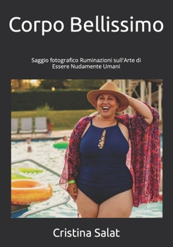 Corpo Bellissimo: Saggio fotografico Ruminazioni sull'Arte di Essere Nudamente Umani (THE WORLD IS BEAUTIFUL)