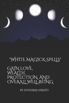 Paperback White Magick Spells: Gain Love, Wealth, Protection, and Over All Well-Being. Book