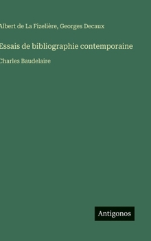 Essais de bibliographie contemporaine: Charles Baudelaire (French Edition)