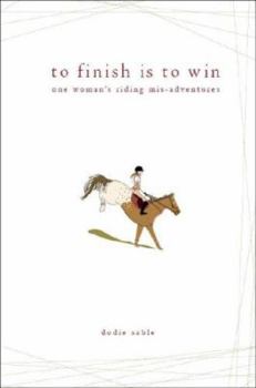 Paperback To Finish Is to Win: One Woman's Riding Adventures Book