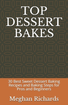 Paperback Top Dessert Bakes: 30 Best Sweet Dessert Baking Recipes and Baking Steps for Pros and Beginners Book