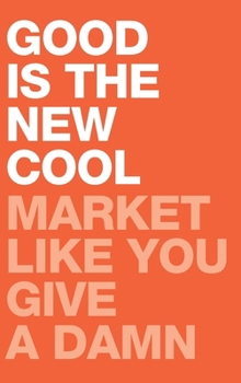 Hardcover Good Is the New Cool: Market Like You Give A Damn Book
